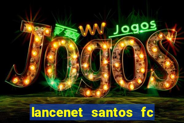 lancenet santos fc ultimas noticias